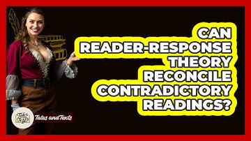 Can Reader-Response Theory Reconcile Contradictory Readings? - Tales And Texts