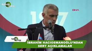 İbrahim Hacıosmanoğlundan Sert Açıklamalar