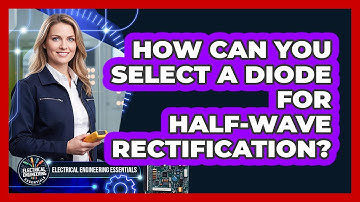 How Can You Select A Diode For Half-Wave Rectification?