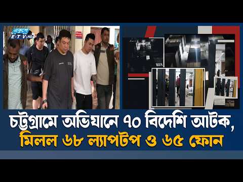 চট্টগ্রামে অভিযানে ৭০ বিদেশি আটক, জব্দ ১৭০ ডিভাইস | Chattogram Raid | ETV News