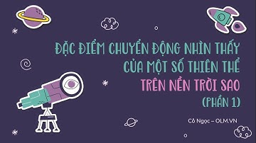 Đặc điểm chuyển động nhìn thấy của một số thiên thể... (phần 1) - Vật lí 10 (Kết nối...)  - OLM.VN