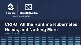 CRI-O: All the Runtime Kubernetes Needs, and Nothing More - Mrunal Patel, Red Hat
