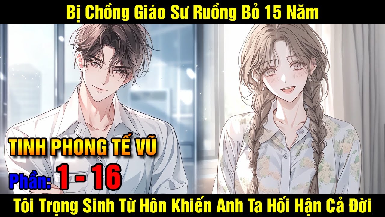 Tinh Phong Tế Vũ | Bị Chồng Giáo Sư Ruồng Bỏ 15 Năm Tôi Trọng Sinh Từ Hôn Khiến Anh Ta Hối Hận Cả...