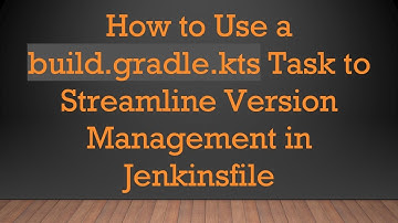How to Use a build.gradle.kts Task to Streamline Version Management in Jenkinsfile