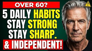 OVER 60 5 DAILY HABITS THAT CAN HELP YOU STAY STRONG, SHARP & INDEPENDENT