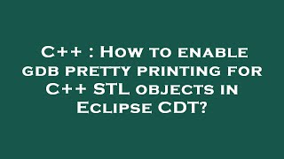 C++ : How to enable gdb pretty printing for C++ STL objects in Eclipse CDT?