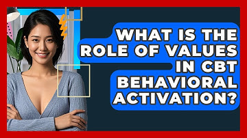 What Is The Role Of Values In CBT Behavioral Activation? - CBT Toolkit