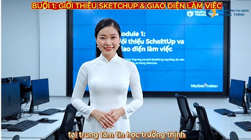 BUỔI 1: GIỚI THIỆU SKETCHUP & GIAO DIỆN LÀM VIỆC
