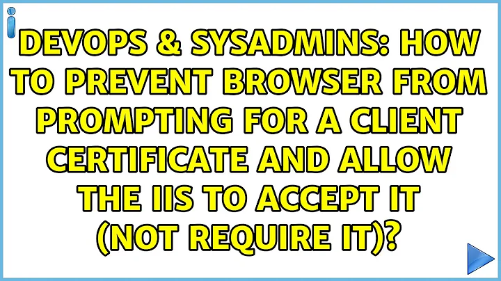 How to prevent browser from prompting for a client certificate and allow the IIS to accept it...