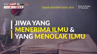 Jiwa yang Menerima Ilmu & yang Menolak Ilmu (Risalah At Tabukiyah) Ustadz Abdullah Taslim, M.A.