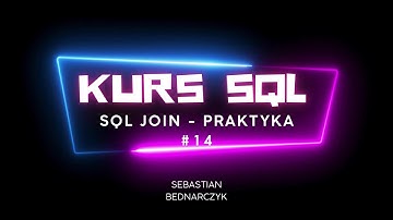 KURS SQL CZĘŚĆ 14 - SQL ŁĄCZENIE TABEL W PRAKTYCE | JOINY I INNE OPERACJE W ZADANIACH