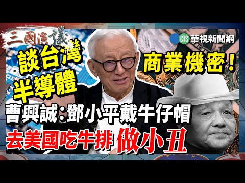 【三國演議直播精華】談台灣半導體商業機密！ 曹興誠：鄧小平戴牛仔帽去美國吃牛排做小丑｜#曹興誠 #矢板明夫 #汪浩｜@華視三國演議｜20230323