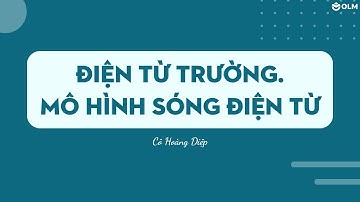 Điện từ trường. Mô hình sóng điện từ - Vật lí 12