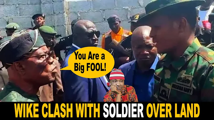 Nigeria FCT Minister Wike Clash With Nigerian Soldier Over Land