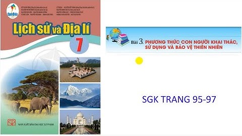 Địa lí 7: Bộ sách cánh diều: Bài 3: Phương thức con người khai thác, sử dụng và bảo vệ thiên nhiên.
