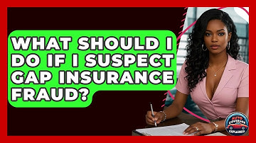What Should I Do If I Suspect Gap Insurance Fraud? - Auto Coverage Explained
