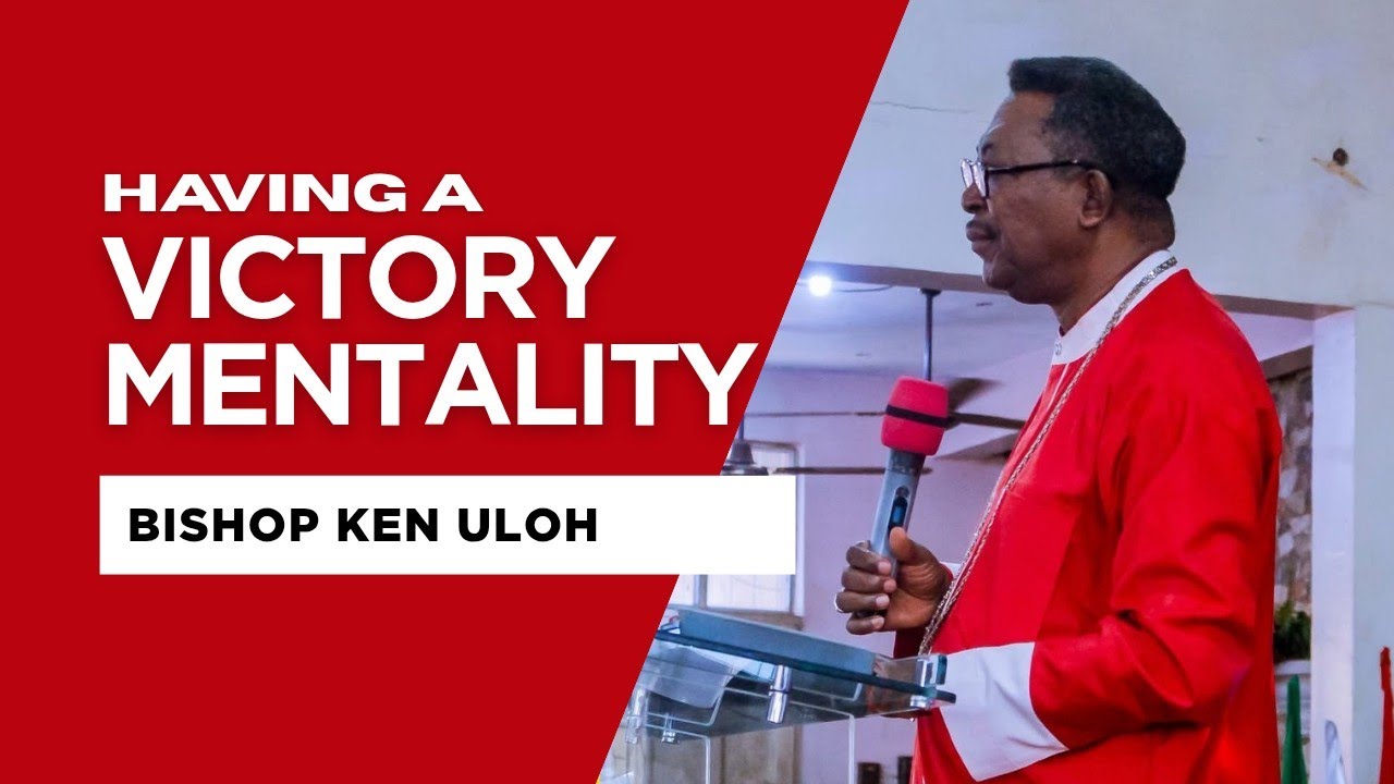 HAVING A VICTORY MENTALITY | Bishop Ken Uloh