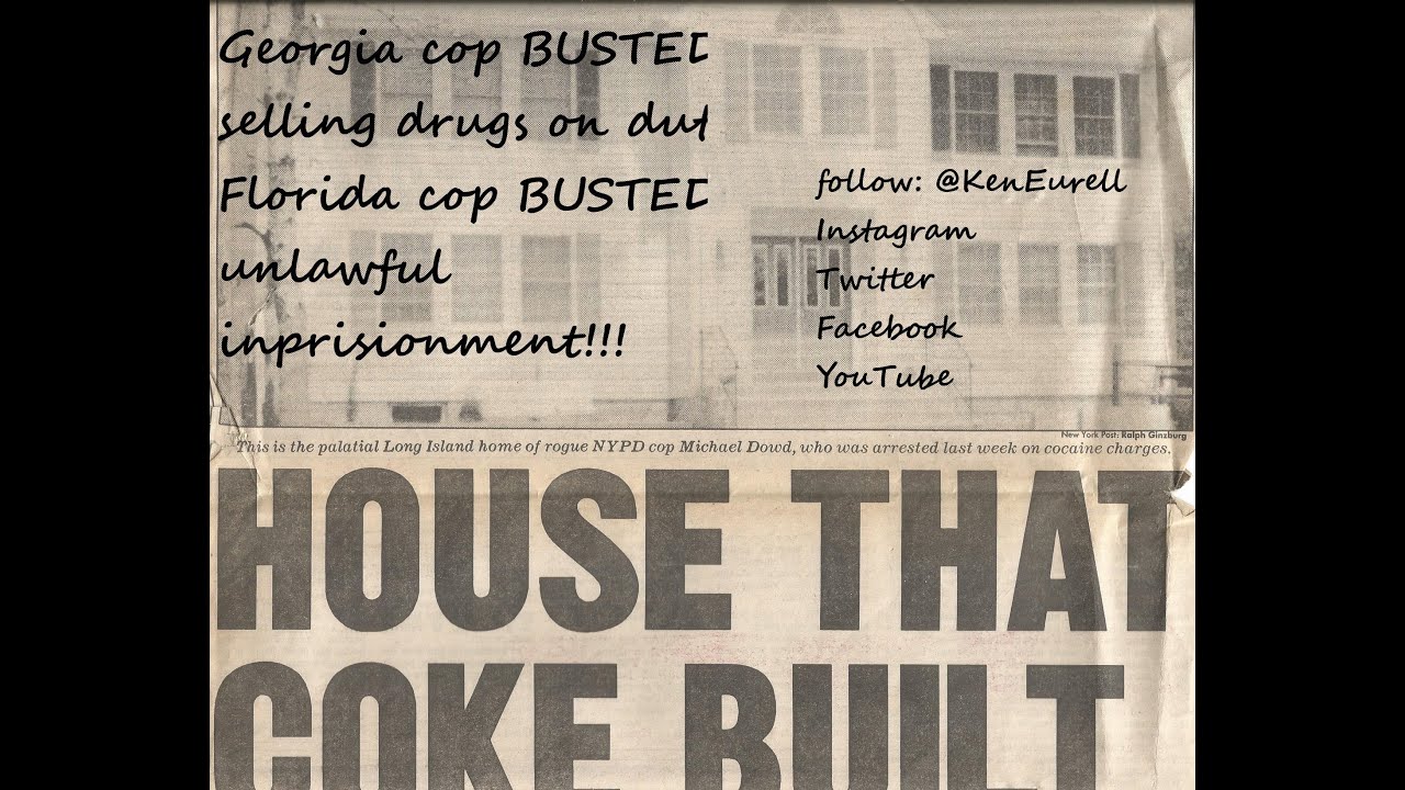 CORRUPT COPS - Dirty NYPD cop Mike Dowd live in a mansion? Georgia cop arrested dealing drugs.
