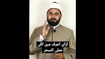 ازاى اعرف مين اللى عملى السحر 