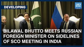 Bilawal Bhutto Meets Russian Foreign Minister In India | Developing | Dawn News English