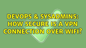 DevOps & SysAdmins: How secure is a VPN connection over WiFi? (3 Solutions!!)