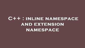 C++ : inline namespace and extension namespace