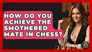 How Do You Achieve The Smothered Mate In Chess? - The Chess Codex