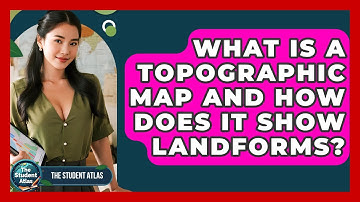 What Is A Topographic Map And How Does It Show Landforms? - The Student Atlas