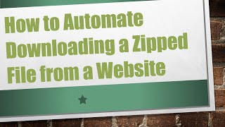 How to Automate Downloading a Zipped File from a Website