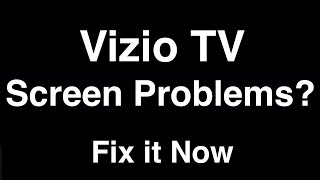 Vizio TV Screen Problems  -  Fix it Now