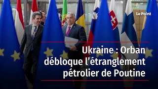 Ukraine : Orban débloque l’étranglement pétrolier de Poutine