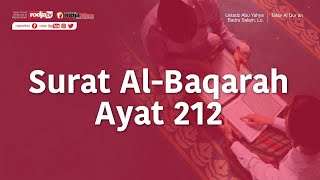 Tafsir Al Qur'an Surat Al-Baqarah Ayat 212 - Ustadz Abu Yahya Badru Salam, Lc.