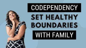 Codependency and How to Set Healthy Boundaries with Family