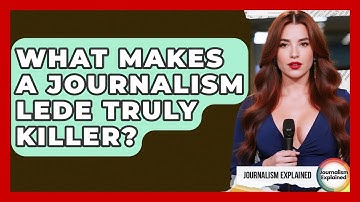 What Makes A Journalism Lede Truly Killer? - Journalism Explained