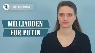 NACHGEFRAGT: Milliarden für Putin - Was steckt dahinter?