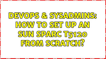 DevOps & SysAdmins: How to set up an Sun SPARC T5120 from scratch?