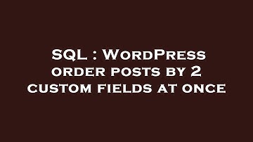SQL : WordPress order posts by 2 custom fields at once