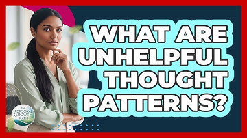 What Are Unhelpful Thought Patterns?