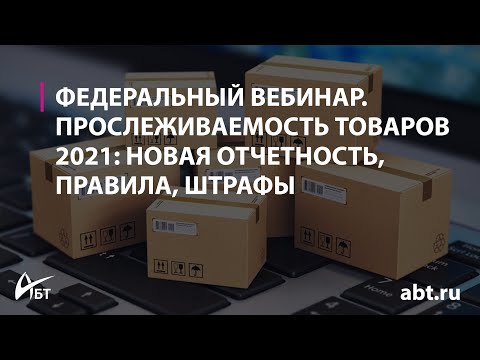 Вебинар "Прослеживаемость товаров 2021: новая отчетность, правила, штрафы"