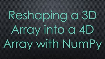 Reshaping a 3D Array into a 4D Array with NumPy