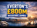 Everton’s £800m Waterfront Stadium Gamble. Engineering, Finance, Legacy