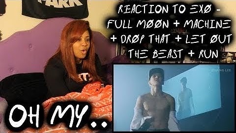 REACTION TO EXO - FULL MOON + MACHINE + DROP THAT + LET OUT THE BEAST + RUN
