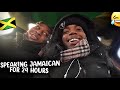 SPEAKING ONLY JAMAICAN FOR 24 HOURS!!!