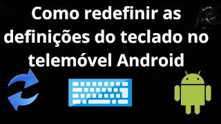 Como redefinir as definições do teclado no telemóvel Android – guia completo
