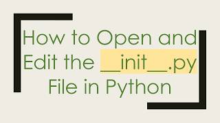 How To Open And Edit The Init.py File In Python