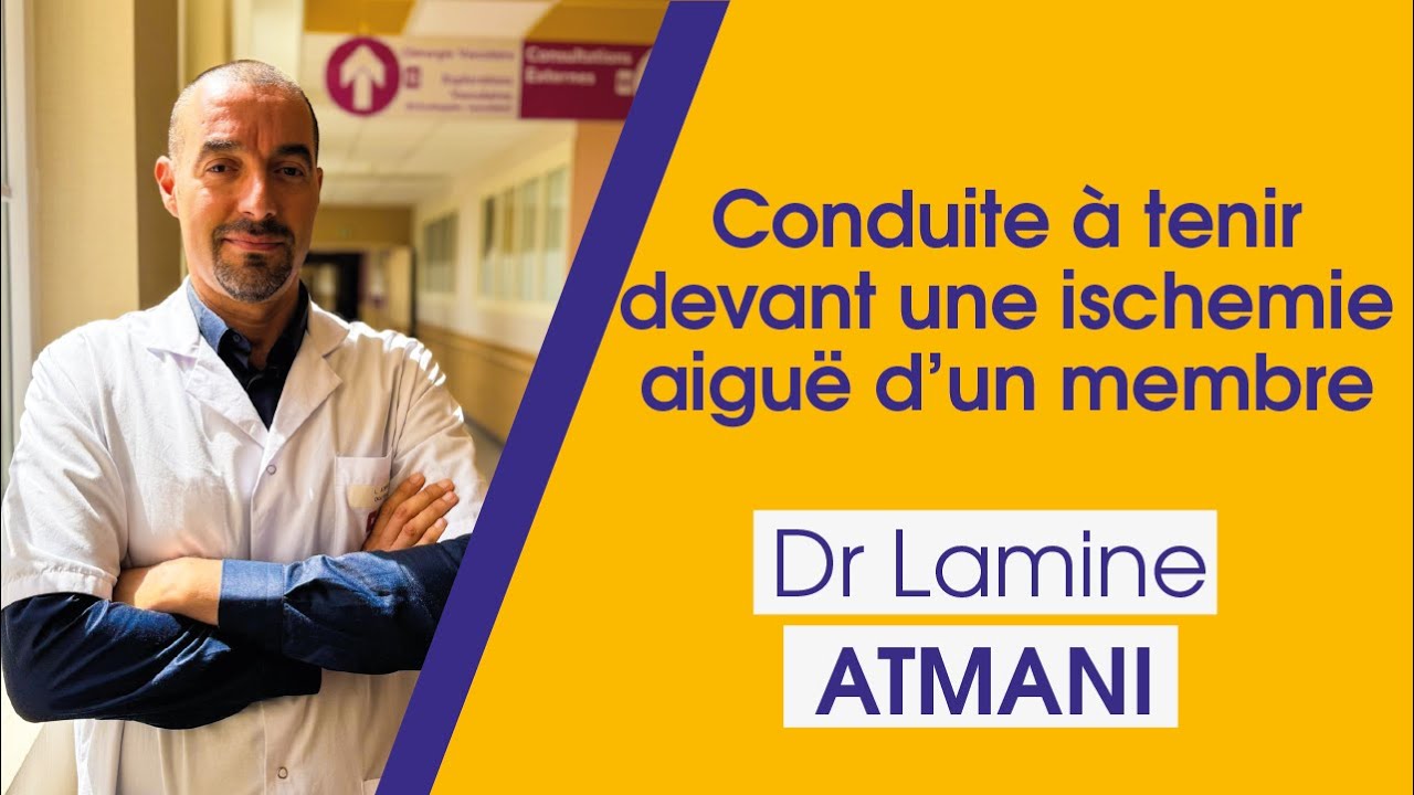 Conduite à tenir devant une ischémie aiguë d’un membre - Dr Lamine ATMANI, médecin vasculaire