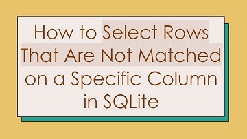 How to Select Rows That Are Not Matched on a Specific Column in SQLite