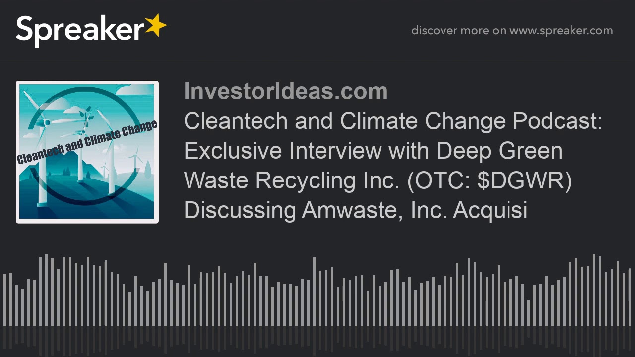 Cleantech and Climate Change Podcast: Exclusive Interview with Deep Green Waste Recycling Inc. (OTC: