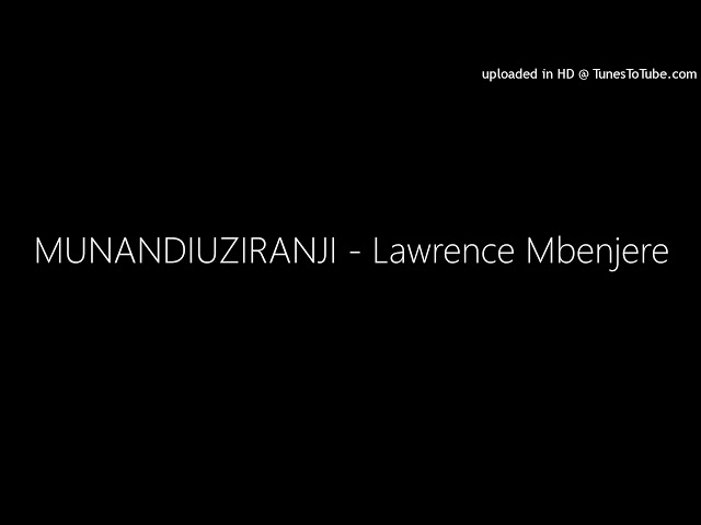 MUNANDIUZIRANJI - Lawrence Mbenjere class=