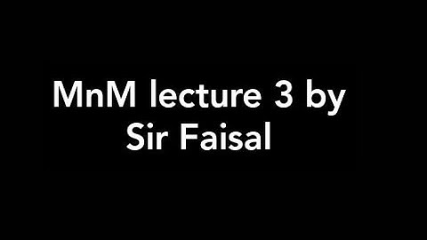 mnm lecture 3 by sir faisal sidiqui